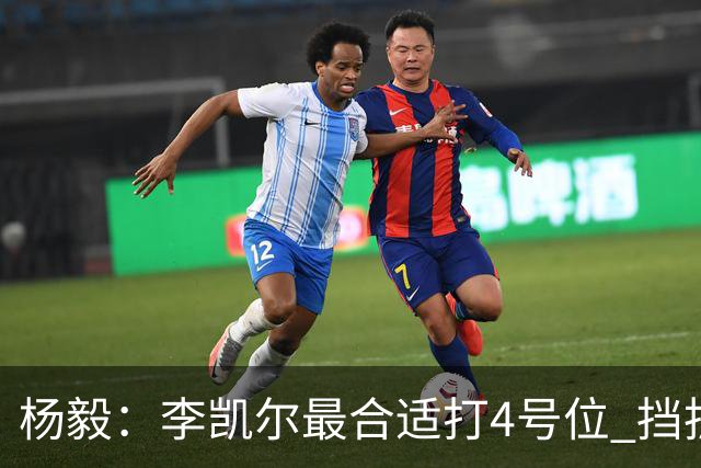 杨毅：李凯尔最合适打4号位 挡拆策应破紧逼